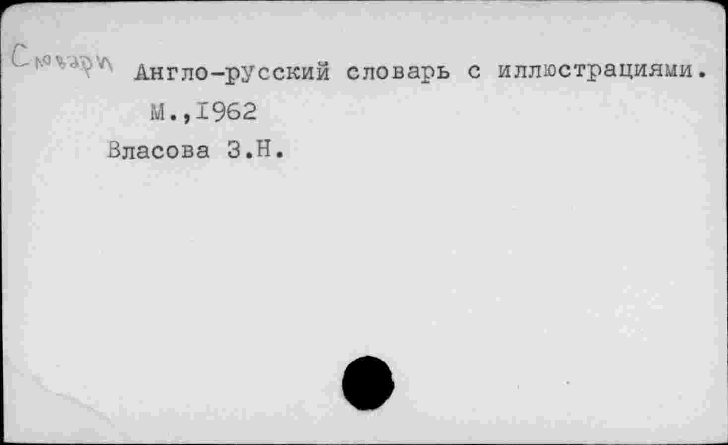 ﻿С с . '
‘ Англо-русский словарь с иллюстрациями.
М.,1962
Власова З.Н.